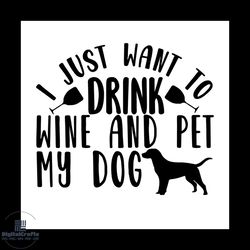 i just want to drink wine and pet my dog svg, pet svg, dog svg, cute dog svg