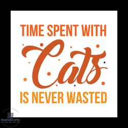 time spent with cats is never wasted svg, pet svg, cat svg, cute cat svg