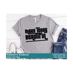 make today beautiful - svg, svg3, png, jpg, sublimation