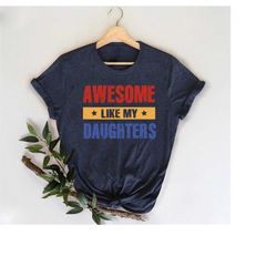 funny shirt for men, awesome like my daughters t-shirt, fathers day gift, funny dad shirt, gift from daughter to dad,hum