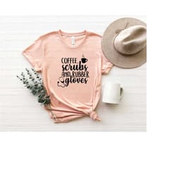 coffee scrubs and rubber gloves, nurse shirt, nursing school shirt, funny nursing shirt, quarantine nurse shirt, nurse w