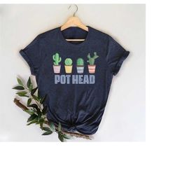 pot head shirt,funny succulent shirt,plant lover shirt,plant mom shirt,gardener gift tee,funny plant tee shirt,unisex ga