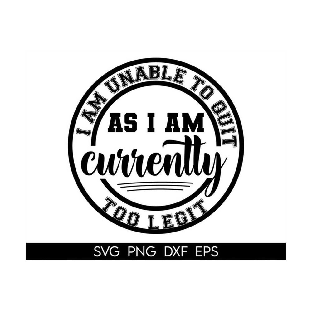 MR-3182023134713-i-am-unable-to-quit-as-i-am-currently-too-legit-svg-ladies-image-1.jpg