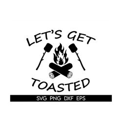 let's get toasted svg, women's camping svg, camping svg, summer svg, lake svg, funny camping svg, svg for cricut, svg fo