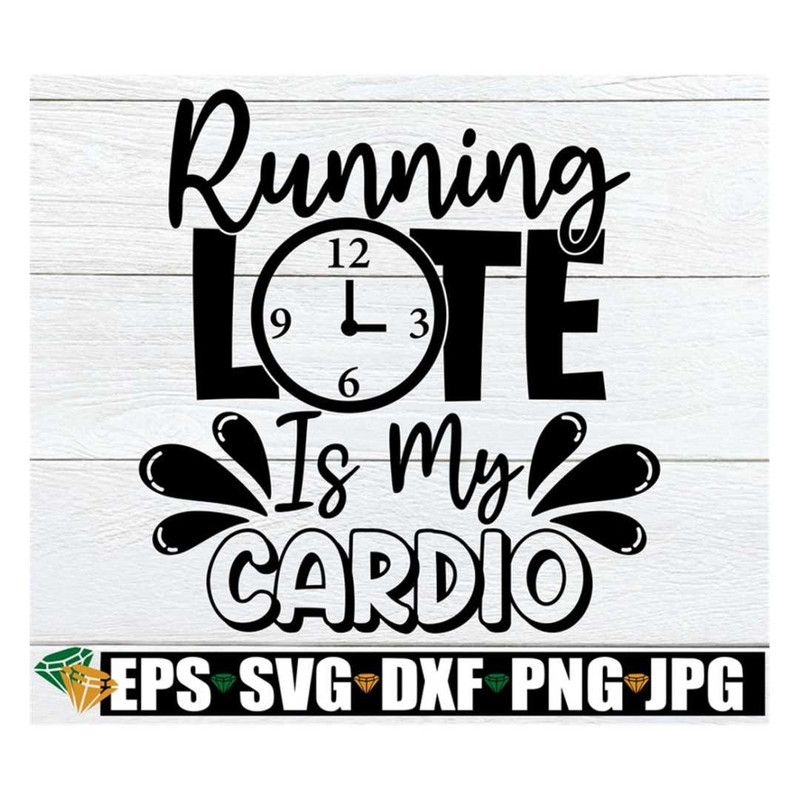 MR-318202313557-running-late-is-my-cardio-sarcastic-saying-svg-funny-saying-image-1.jpg
