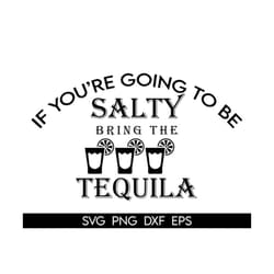 if you're gonna be salty bring the tequila svg, sassy svg , sarcastic svg, funny svg, sarcasm svg, snarky humor svg, ble