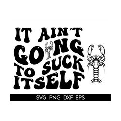 it aint going to suck itself svg, crawfish quote, crawfish season, adult humor western svg, cowboy country music cut fil