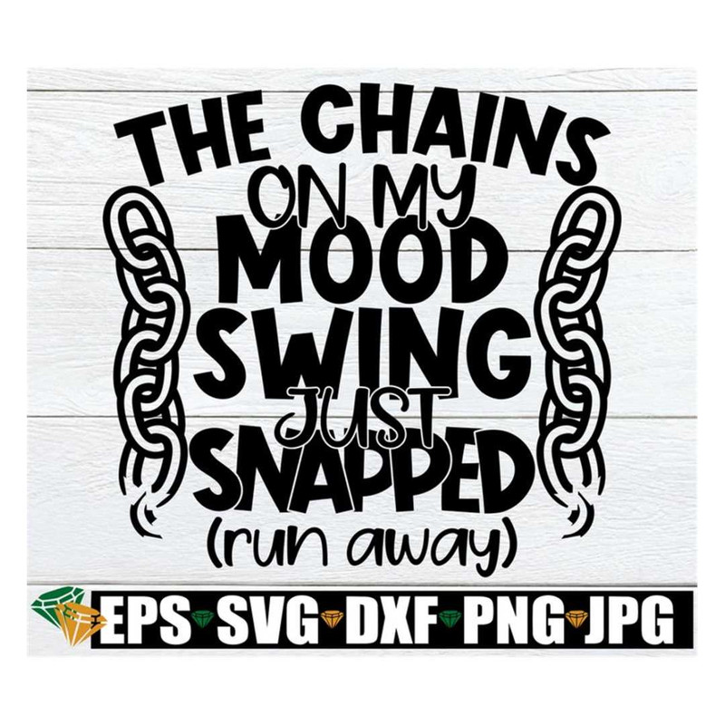 MR-3182023143043-the-chains-on-my-mood-swing-just-broke-run-away-funny-svg-image-1.jpg
