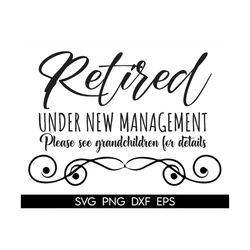 retired under new management see grandkids for details svg, officially retired svg, retirement svg, funny grandkids svg,