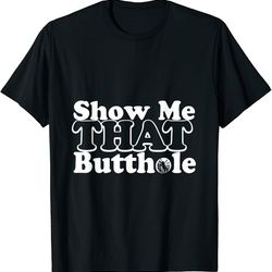 show me that humor butthole t-shirt