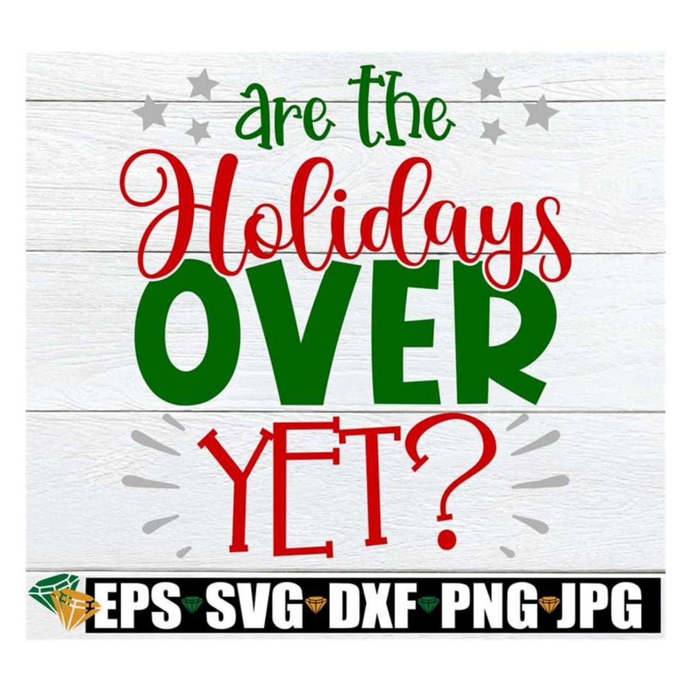 MR-3182023153336-are-the-holidays-over-yet-funny-christmas-svg-funny-holidays-image-1.jpg