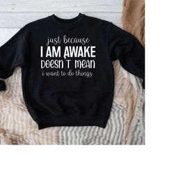 just because i'm awake doesn't mean i want to do things shirt,funny sarcastic shirts,hilarious funny mom shirt,humorous