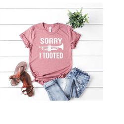 trumpet shirt,sorry i tooted shirt,trumpet player,marching band shirt,band gift,musician shirt,music teacher,funny trump
