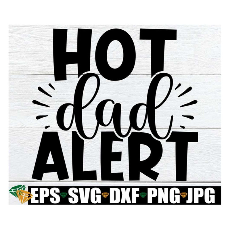MR-3182023164642-hot-dad-alert-fathers-day-svg-funny-fathers-day-image-1.jpg