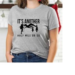 it's another half mile or so shirt,funny hiking shirt,sloth hiking team tee,wilderness hiking shirt,outdoors adventure t