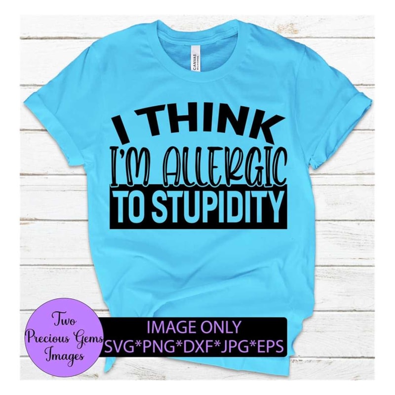 MR-3182023165526-i-think-im-allergic-to-stupidity-im-allergic-to-image-1.jpg