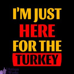 i'm just here for the turkey svg, thanksgiving svg, roast turkey svg, turkey svg
