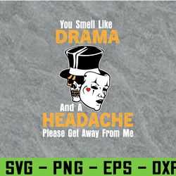 you smell like drama and a headache svg, eps, png, dxf, digital download