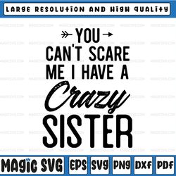 You Can't Scare Me I Have Crazy Sister svg,Crazy Sister Svg, Cool Sister Svg, National Sisters Day, svg,Digital Cut File