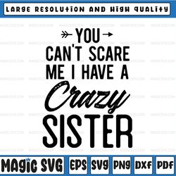 you can't scare me i have crazy sister svg,crazy sister svg, cool sister svg, national sisters day, svg,digital cut file