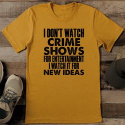 I Don't Watch Crime Shows For Entertainment Tee