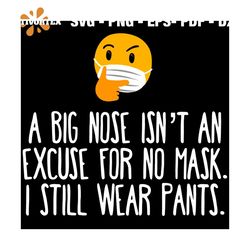 A Big Nose Isn't An Excuse For No Mask Svg, I Still Wear Pants Svg