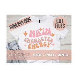 Main Character Energy Svg,90s Quote Svg, Sublimation, Main Character Energy Shirt Design, Aesthetic Vsco Girl Svg, Main