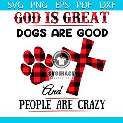 god is great dogs are good and people are crazy svg