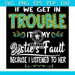 if we get in trouble its my besties fault because i listened to her svg
