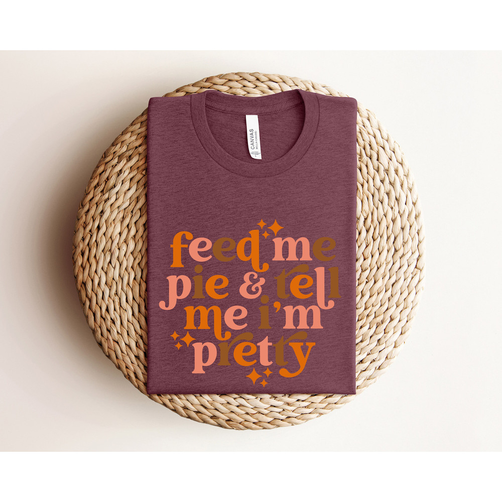 Feed Me Pie And Tell Me I'm Pretty Sweatshirt,Thanksgiving Shirt,Thanksgiving Outfit,Fall Shirt,Turkey Day,Thanksgiving Gifts,Grateful Shirt - 2.jpg