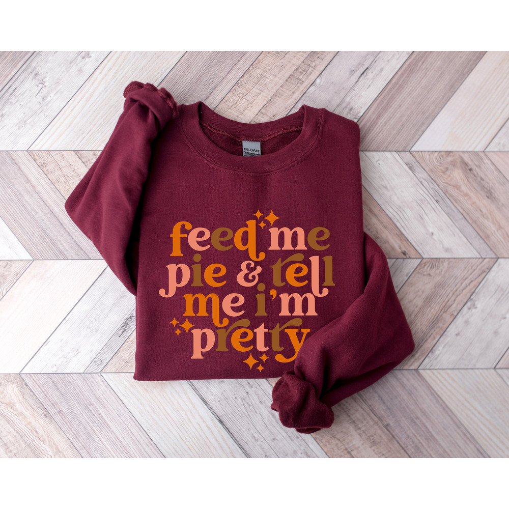 Feed Me Pie And Tell Me I'm Pretty Sweatshirt,Thanksgiving Shirt,Thanksgiving Outfit,Fall Shirt,Turkey Day,Thanksgiving Gifts,Grateful Shirt - 4.jpg