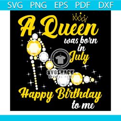 a queen was born in july happy birthday to me svg svg