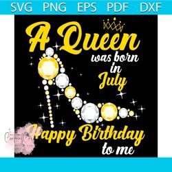 a queen was born in july happy birthday to me svg svg