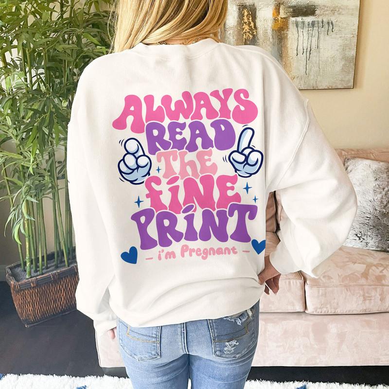 Always Read The Fine Print Sweatshirt, Pregnancy Announcement Shirt, Pregnant Tee, New Mom Shirt, Pregnancy Reveal, Mom To Be Shirt - 3.jpg
