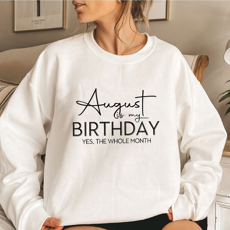August Is My Birthday Yes the Whole Month Shirt, Funny Birthday Shirt, August Birthday Shirt, August Girl Shirt, August Birthday, Gifts - 6.jpg