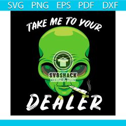 alien cannabis take me to your dealer funny weed stoner svg, smoking weed svg, png, dxf, eps, design cut files, image cl
