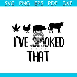 ive smoked that weed svg, canabis svg, chicken svg, cow svg, pig svg