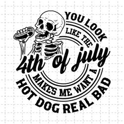 you look like the fourth of july makes me want a hot dog real bad svg, fourth of july skeleton svg