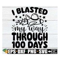 i blasted my way through 100 days, 100th day of school svg, boys 100th day of school shirt svg, 100th day svg, boys 100