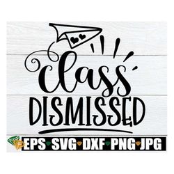 class dismissed, teacher svg, end of the school year, gift for teacher, teacher gift svg, end of school, class dismissed