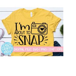I'm About to Snap SVG, Photography Cut File, Cute Camera Design, Photographer Saying, Funny Shirt Quote, dxf eps png, Si