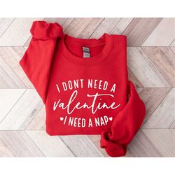 i don't need a valentine sweatshirt, i need a nap sweatshirt, funny valentines day shirt, funny single shirt, valentines
