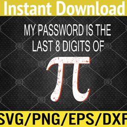 My Password Is The Last 8 Digits of Pi Math Pi Day Svg, Eps, Png, Dxf, Digital Download