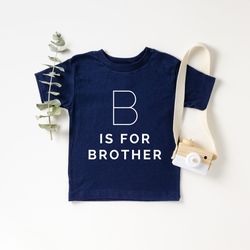 B is for Brother Shirt ,big bro, big brother reveal, big brother announcement, baby announcement, big bro to be