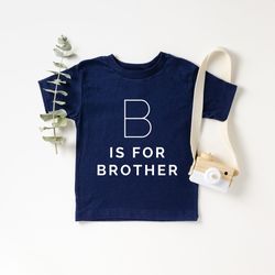 b is for brother shirt ,big bro, big brother reveal, big brother announcement, baby announcement, big bro to be