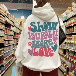 show yourself more love hoodie, positive hoodie, inspirational hoodie, aesthetic hoodie, preppy vsco