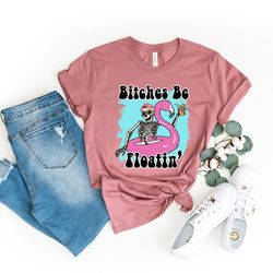 bitches be floatin' shirt, summer vibes t-shirt, summer vacation shirt, road trip shirt, adventure lover shirt
