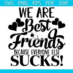 we are best friend because everyone else sucks svg