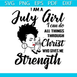 i am a july girl i can do all things through christ birthday svg