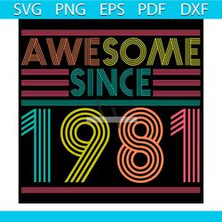 awesome since 1981 40th birthday 40 years old svg